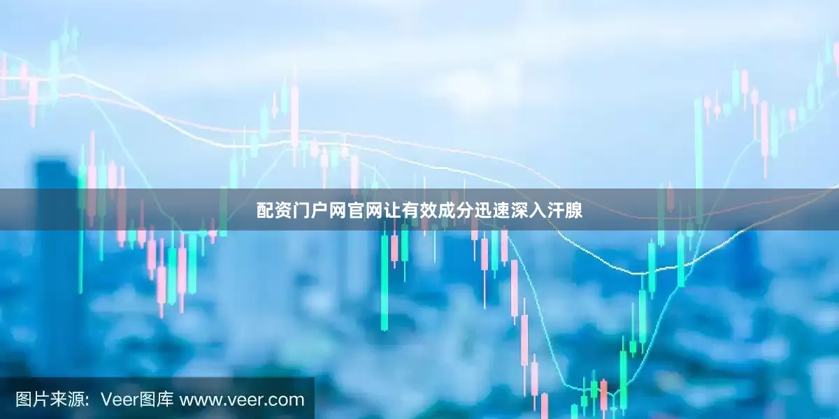 配资门户网官网让有效成分迅速深入汗腺