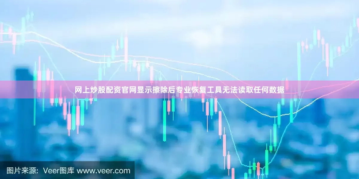 网上炒股配资官网显示擦除后专业恢复工具无法读取任何数据