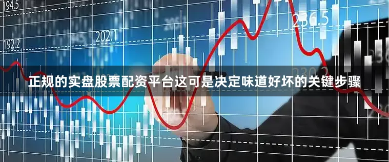 正规的实盘股票配资平台这可是决定味道好坏的关键步骤
