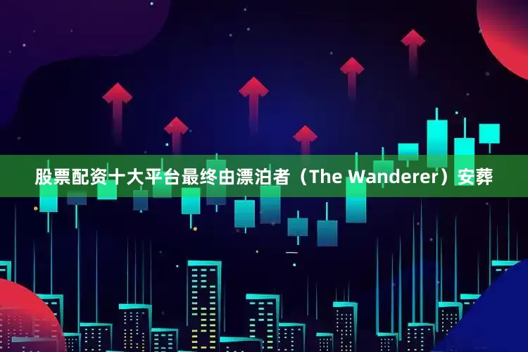 股票配资十大平台最终由漂泊者（The Wanderer）安葬