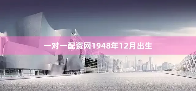 一对一配资网1948年12月出生