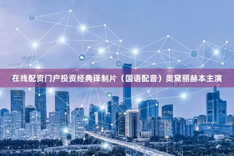 在线配资门户投资经典译制片（国语配音）奥黛丽赫本主演