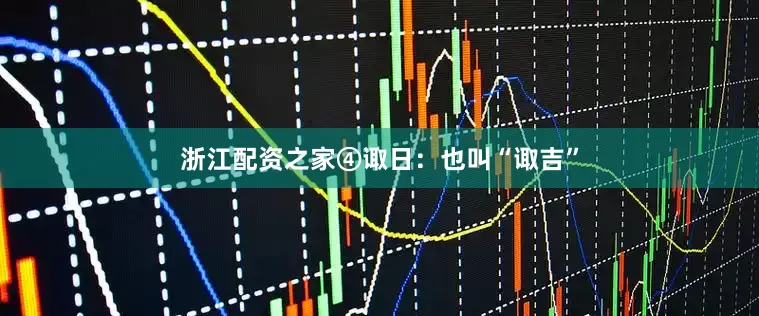 浙江配资之家④诹日：也叫“诹吉”